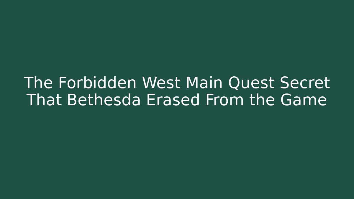 The Forbidden West Main Quest Secret That Bethesda Erased From the Game