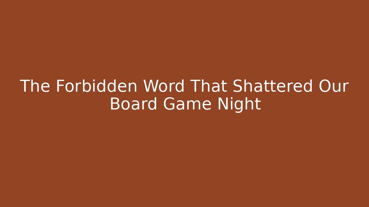 The Forbidden Word That Shattered Our Board Game Night