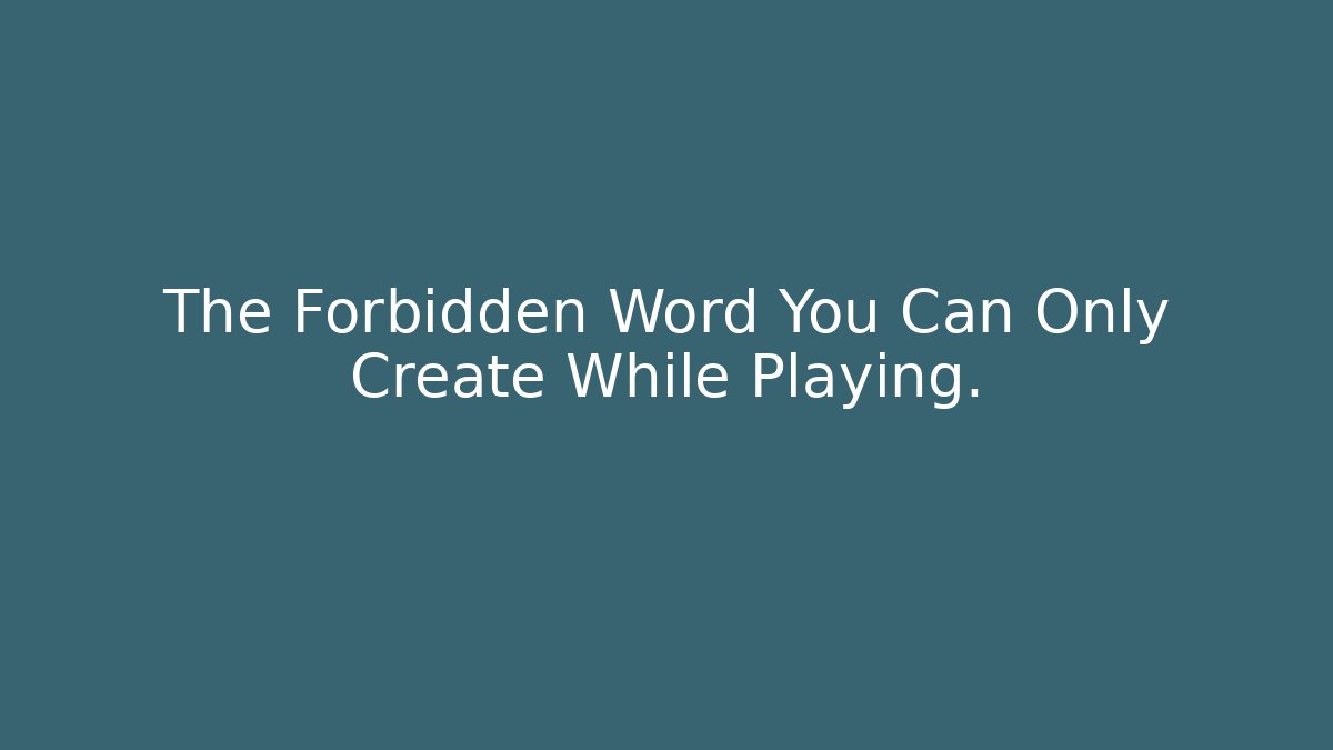 The Forbidden Word You Can Only Create While Playing. - Create More Assets