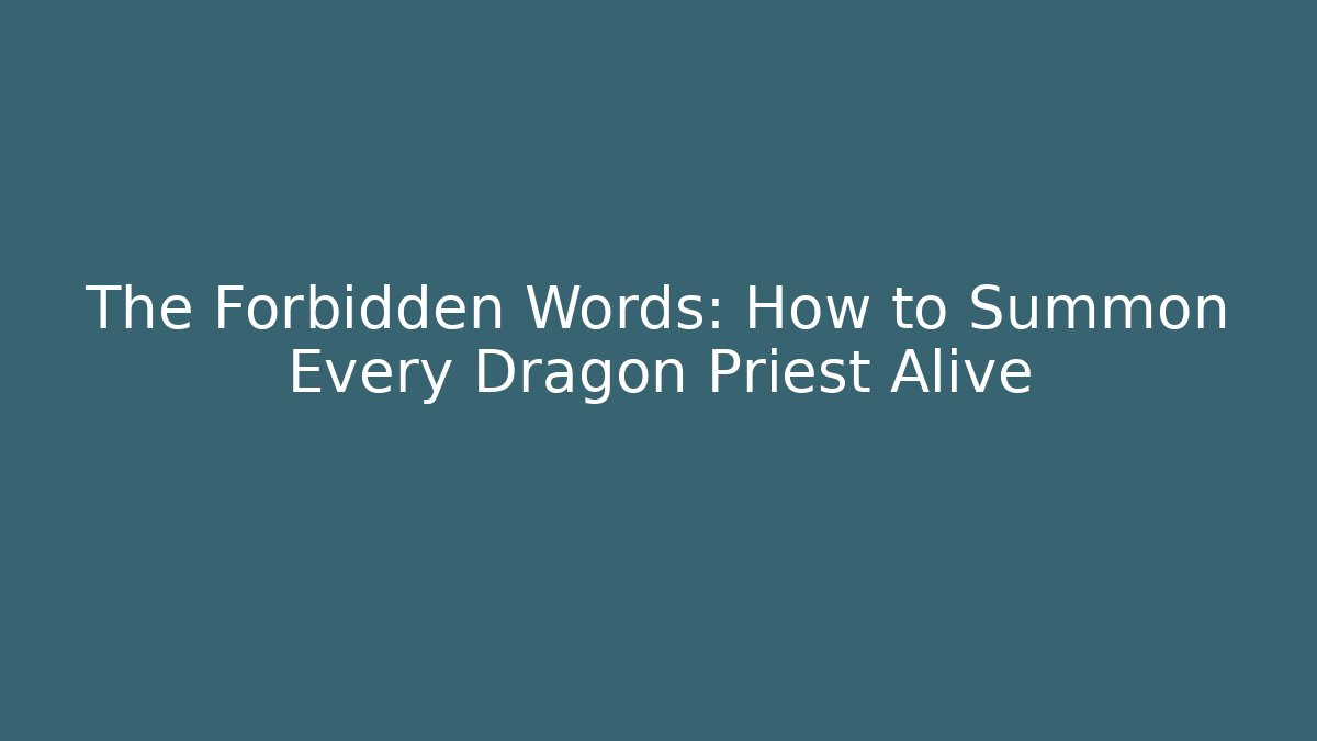 The Forbidden Words: How to Summon Every Dragon Priest Alive
