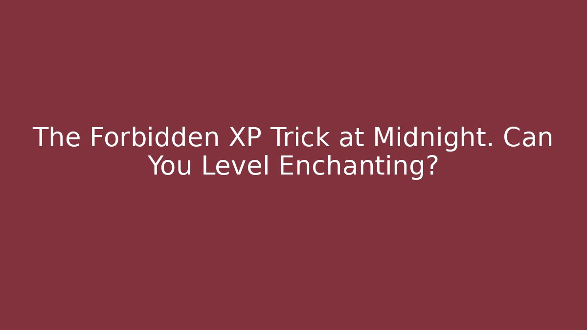 The Forbidden XP Trick at Midnight. Can You Level Enchanting?