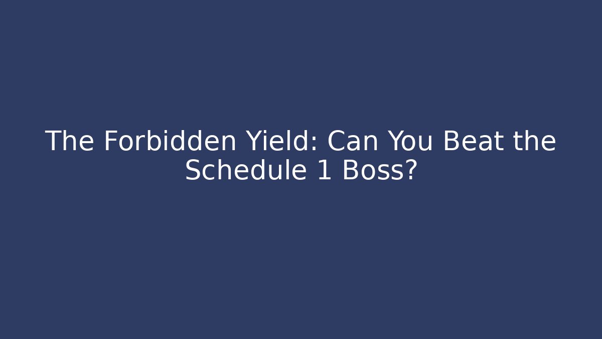 The Forbidden Yield: Can You Beat the Schedule 1 Boss? - Create More Assets