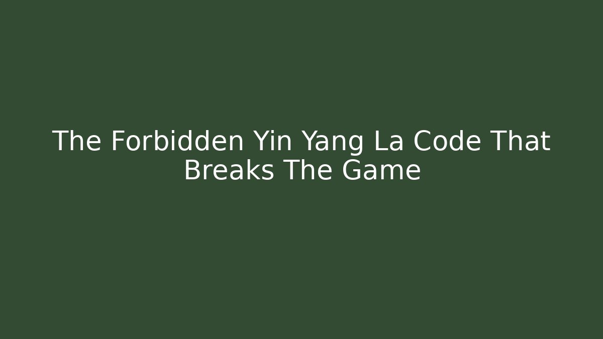The Forbidden Yin Yang La Code That Breaks The Game