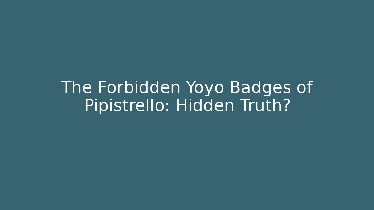 The Forbidden Yoyo Badges of Pipistrello: Hidden Truth?