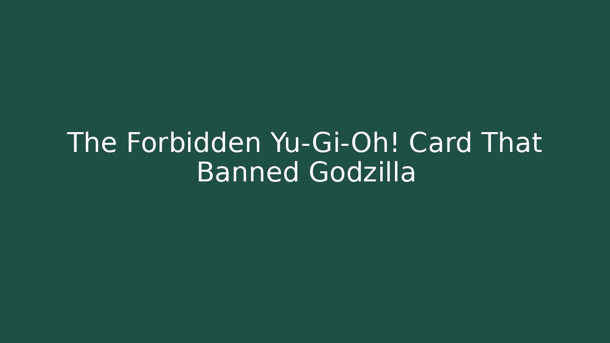 The Forbidden Yu-Gi-Oh! Card That Banned Godzilla