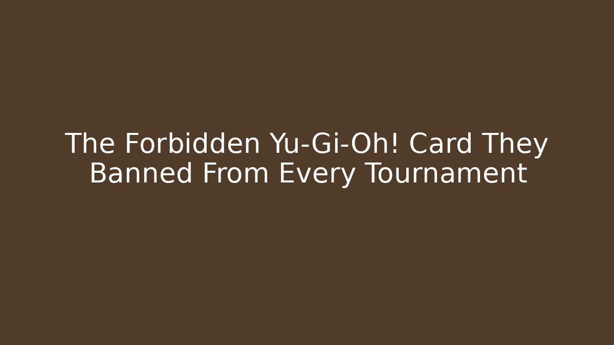 The Forbidden Yu-Gi-Oh! Card They Banned From Every Tournament