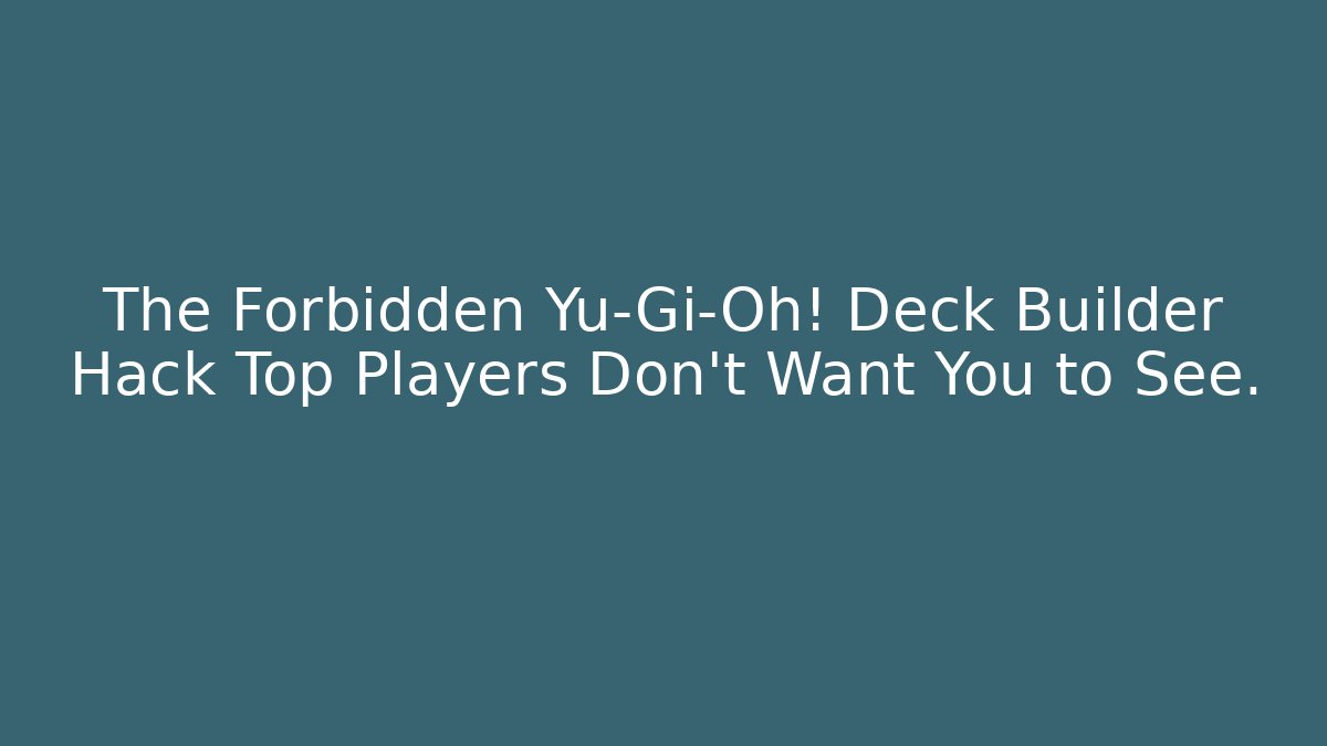 The Forbidden Yu-Gi-Oh! Deck Builder Hack Top Players Don’t Want You to See.