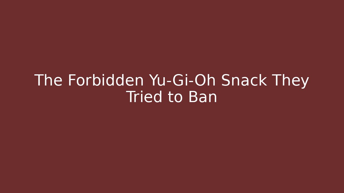 The Forbidden Yu-Gi-Oh Snack They Tried to Ban