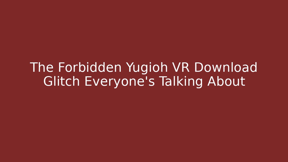 The Forbidden Yugioh VR Download Glitch Everyone's Talking About