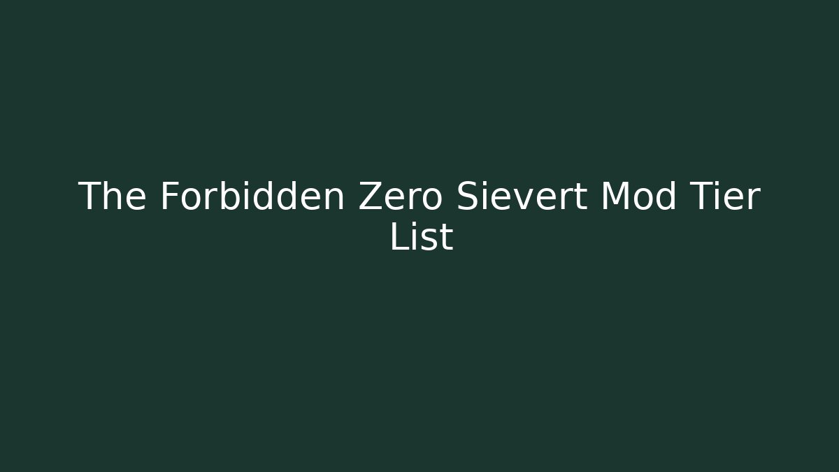The Forbidden Zero Sievert Mod Tier List - Create More Assets