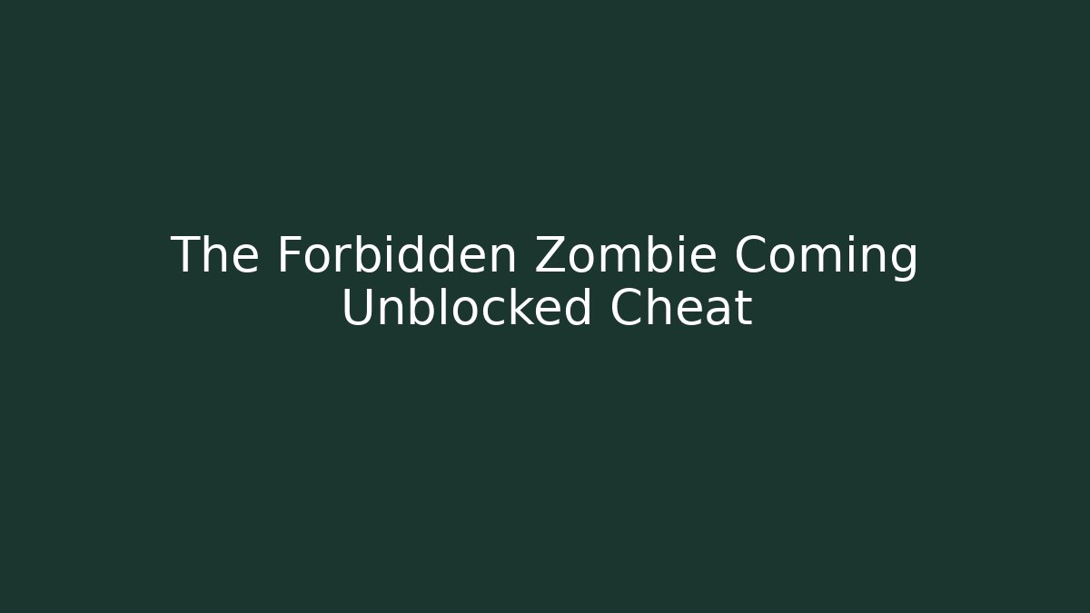 The Forbidden Zombie Coming Unblocked Cheat