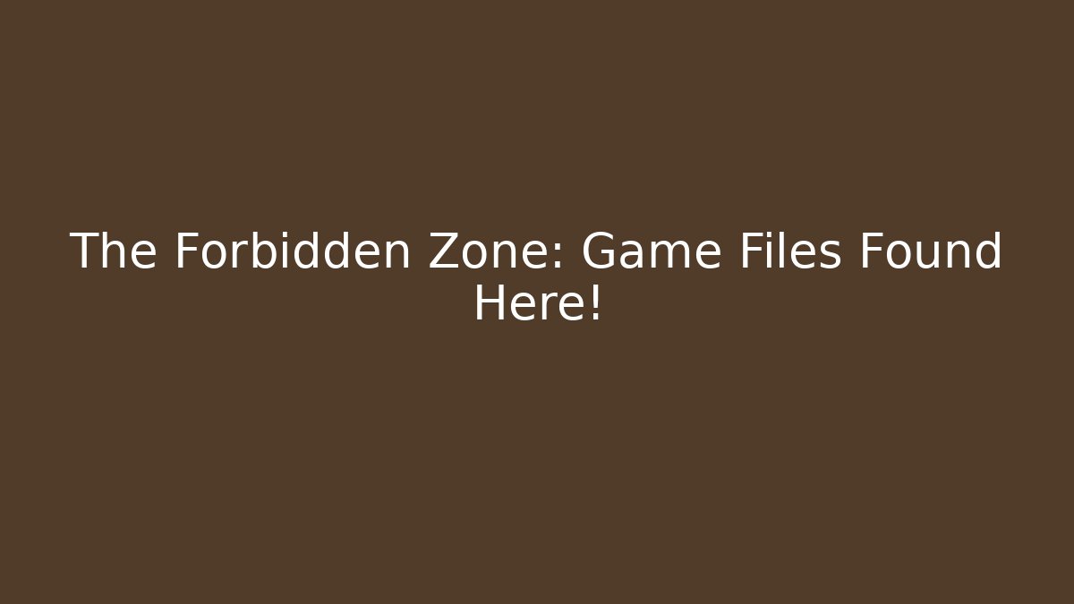 The Forbidden Zone: Game Files Found Here!