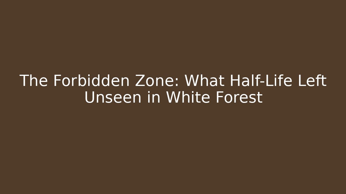 The Forbidden Zone: What Half-Life Left Unseen in White Forest