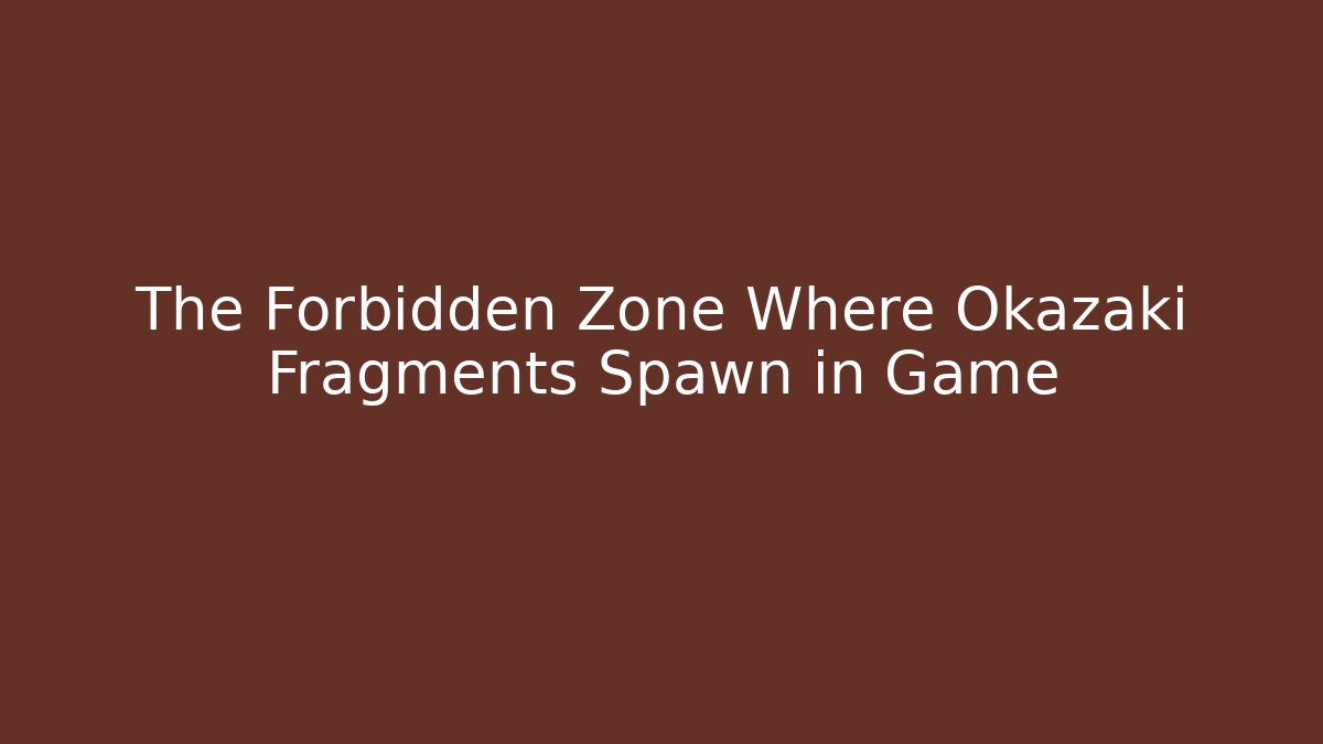 The Forbidden Zone Where Okazaki Fragments Spawn in Game