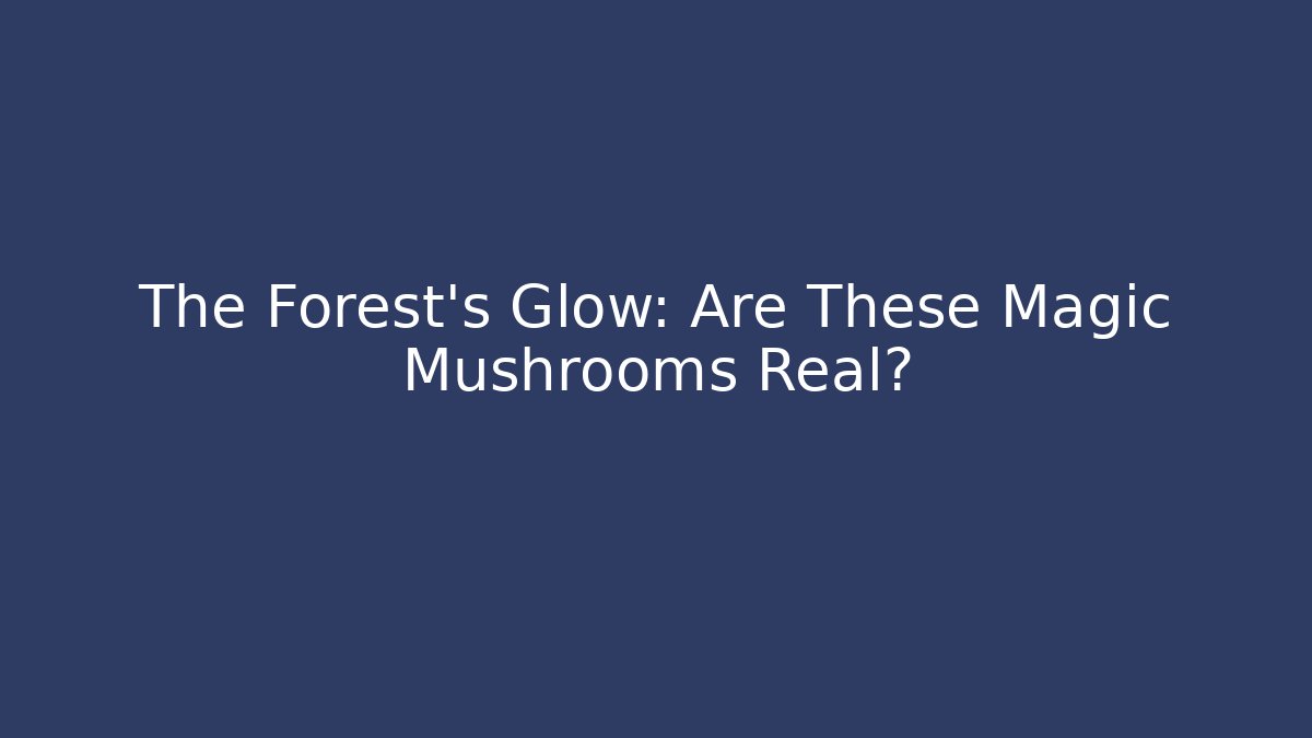 The Forest's Glow: Are These Magic Mushrooms Real?