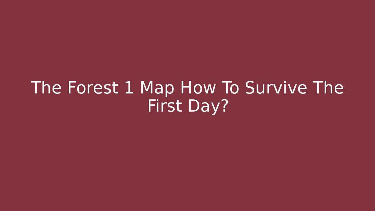 The Forest 1 Map How To Survive The First Day?
