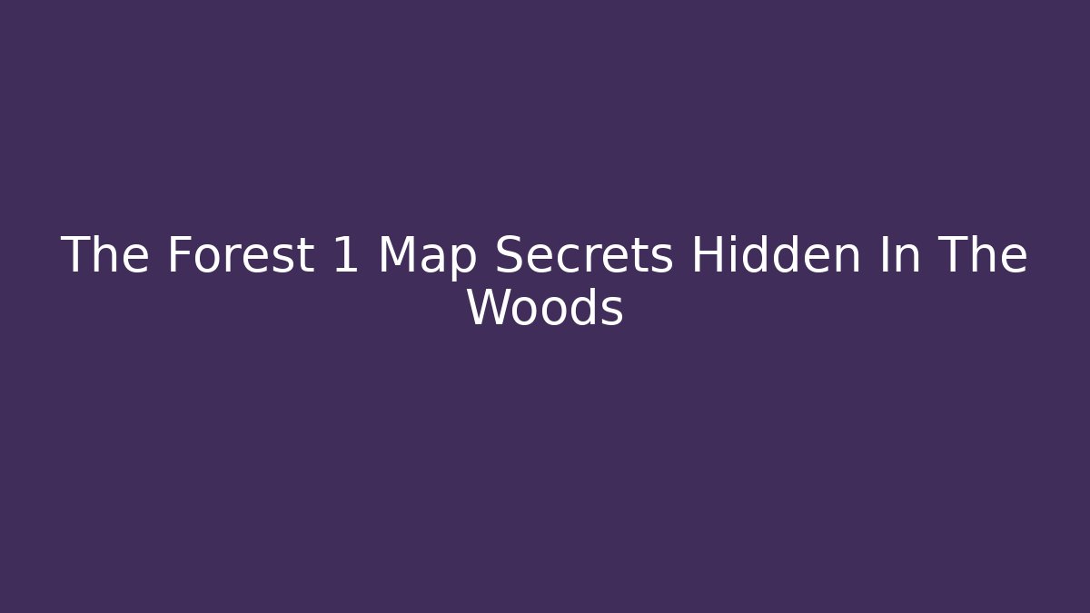The Forest 1 Map Secrets Hidden In The Woods