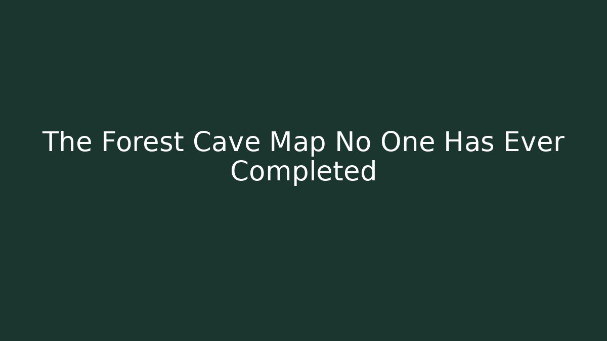 The Forest Cave Map No One Has Ever Completed - Create More Assets