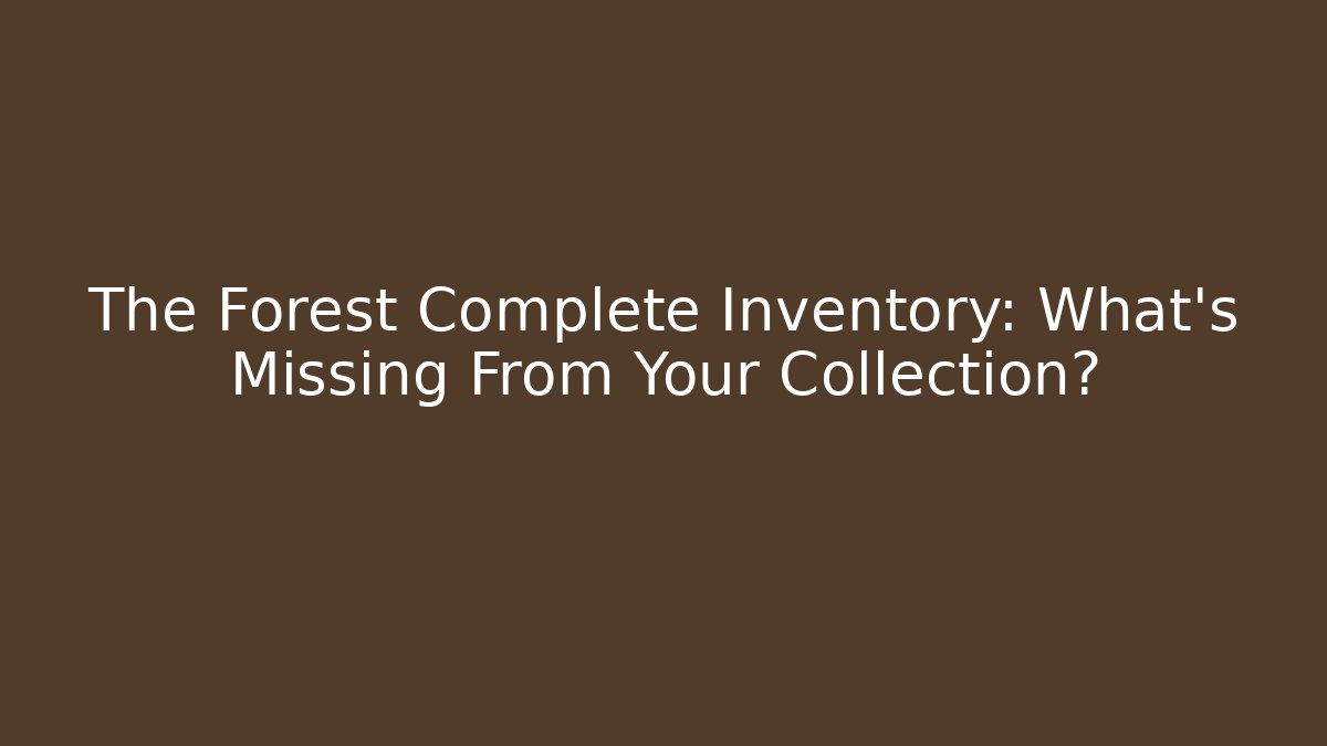 The Forest Complete Inventory: What's Missing From Your Collection? - Create More Assets