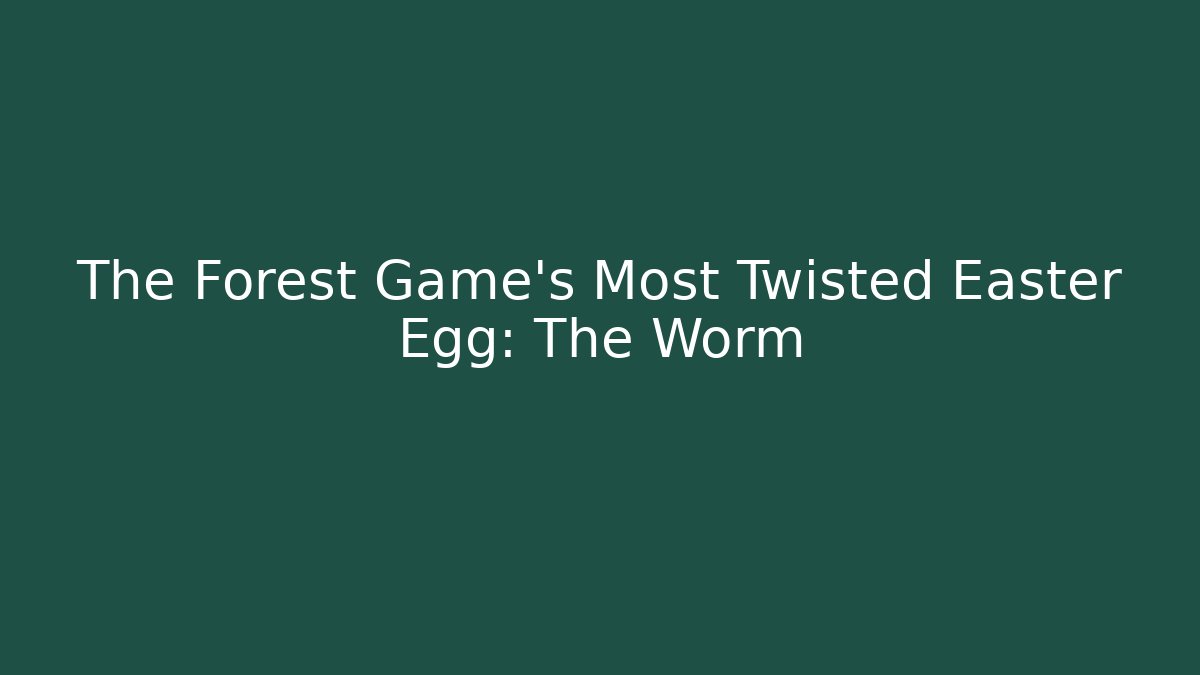 The Forest Game's Most Twisted Easter Egg: The Worm
