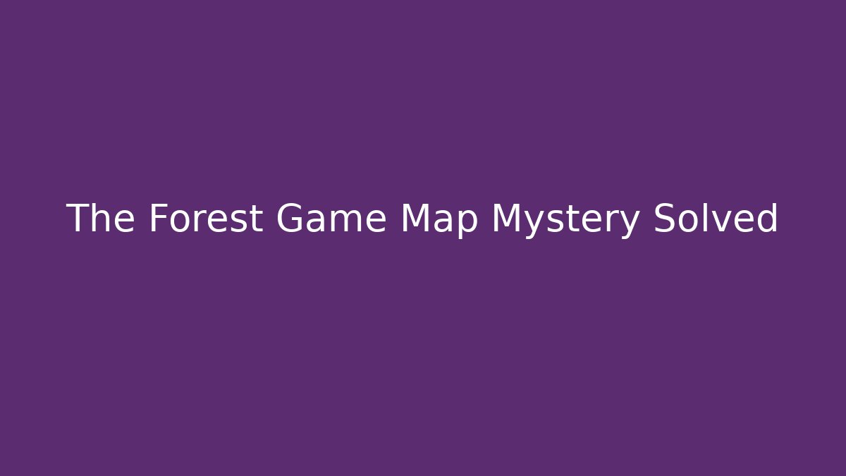 The Forest Game Map Mystery Solved
