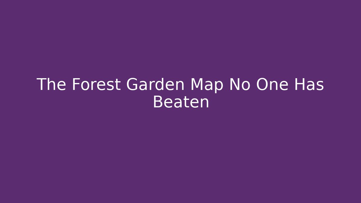 The Forest Garden Map No One Has Beaten