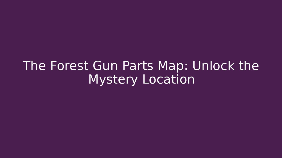 The Forest Gun Parts Map: Unlock the Mystery Location