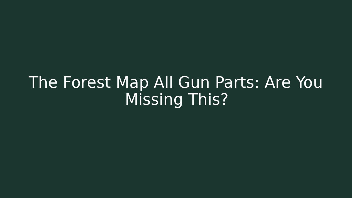 The Forest Map All Gun Parts: Are You Missing This? - Create More Assets
