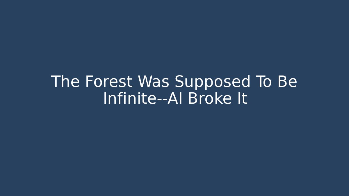The Forest Was Supposed To Be Infinite—AI Broke It