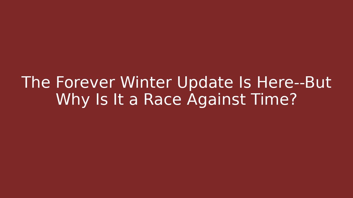 The Forever Winter Update Is Here—But Why Is It a Race Against Time?