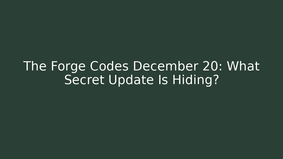 The Forge Codes December 20: What Secret Update Is Hiding?