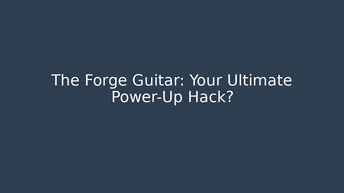 The Forge Guitar: Your Ultimate Power-Up Hack? - Create More Assets