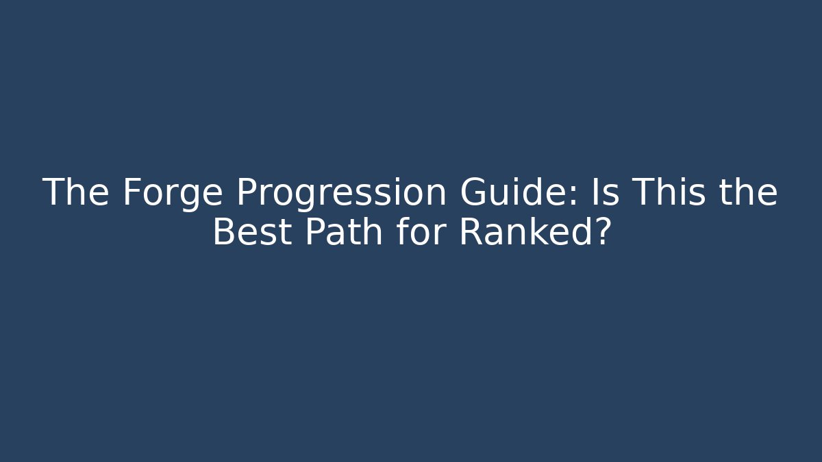 The Forge Progression Guide: Is This the Best Path for Ranked?