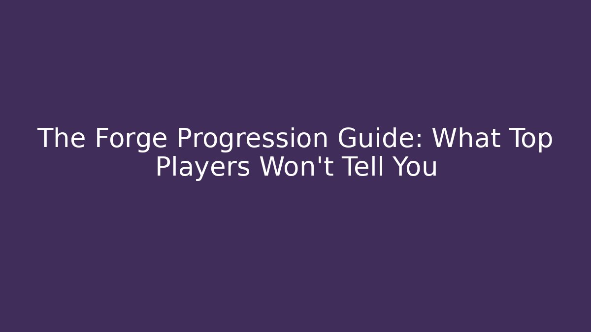 The Forge Progression Guide: What Top Players Won't Tell You