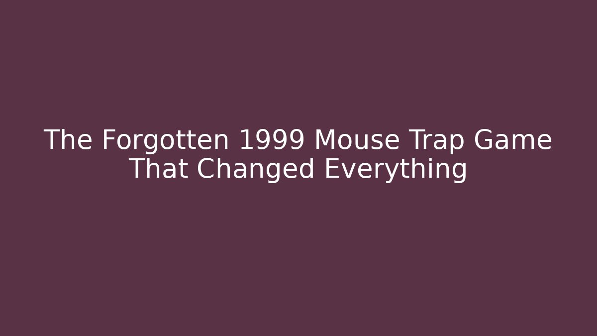 The Forgotten 1999 Mouse Trap Game That Changed Everything - Create More Assets