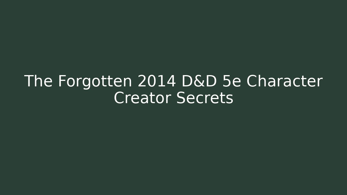 The Forgotten 2014 D&D 5e Character Creator Secrets - Create More Assets
