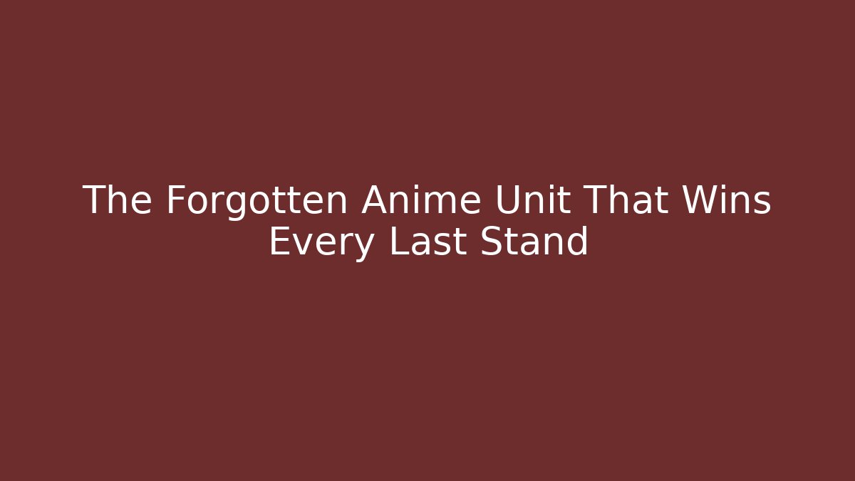 The Forgotten Anime Unit That Wins Every Last Stand