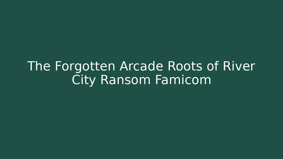The Forgotten Arcade Roots of River City Ransom Famicom