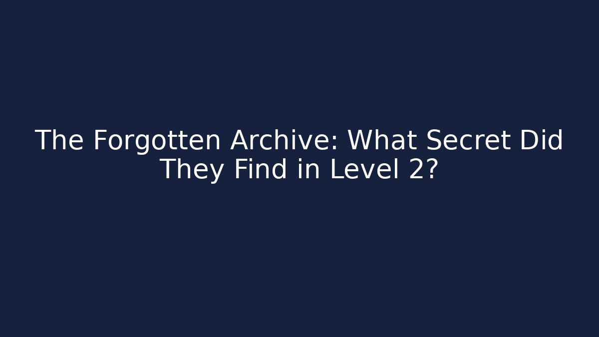 The Forgotten Archive: What Secret Did They Find in Level 2?