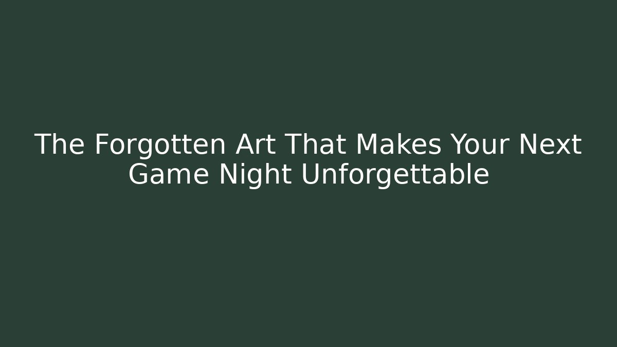 The Forgotten Art That Makes Your Next Game Night Unforgettable