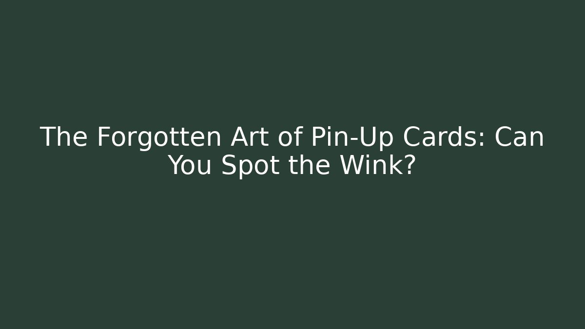 The Forgotten Art of Pin-Up Cards: Can You Spot the Wink?