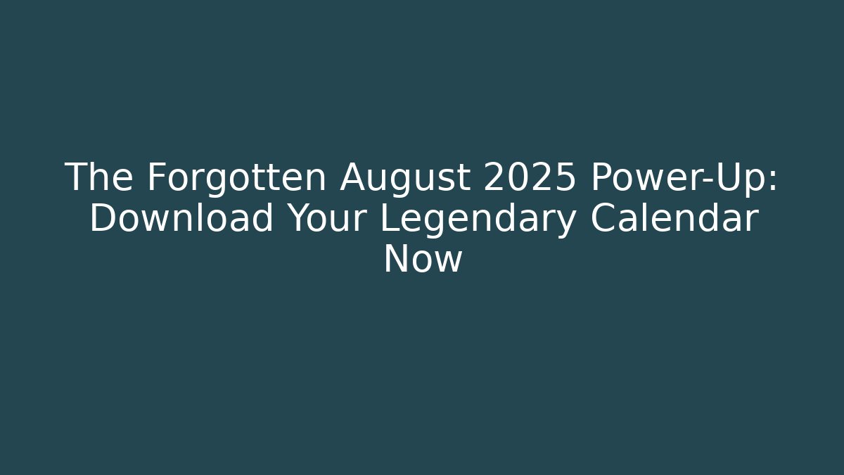 The Forgotten August 2025 Power-Up: Download Your Legendary Calendar Now