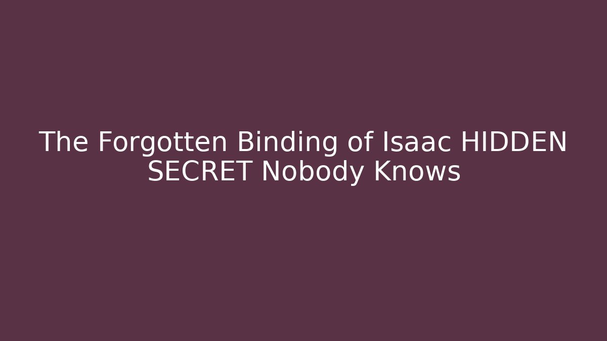 The Forgotten Binding of Isaac HIDDEN SECRET Nobody Knows