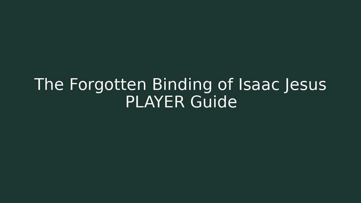 The Forgotten Binding of Isaac Jesus PLAYER Guide