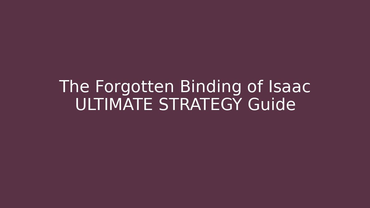 The Forgotten Binding of Isaac ULTIMATE STRATEGY Guide