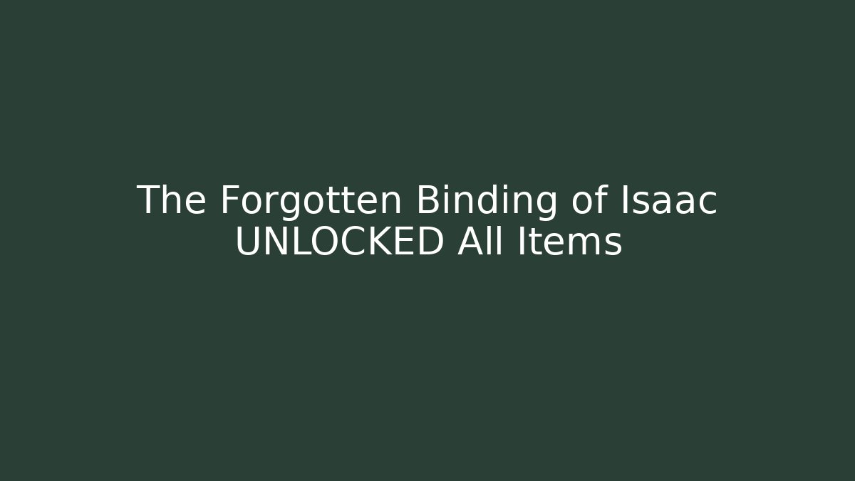 The Forgotten Binding of Isaac UNLOCKED All Items