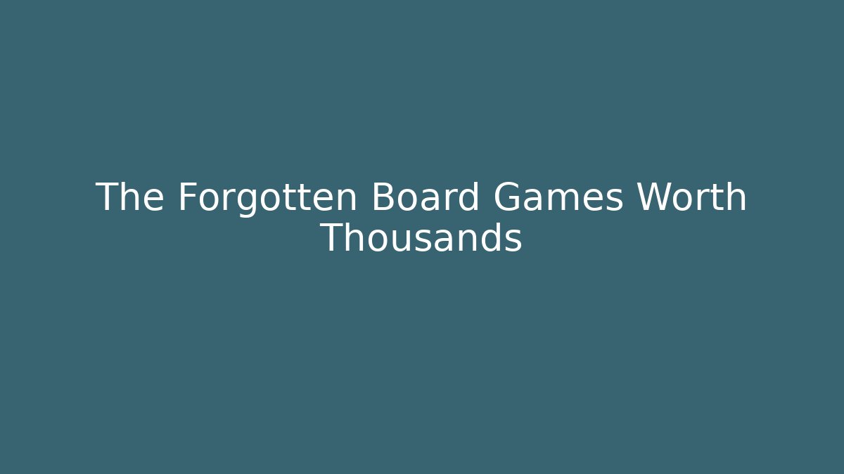 The Forgotten Board Games Worth Thousands