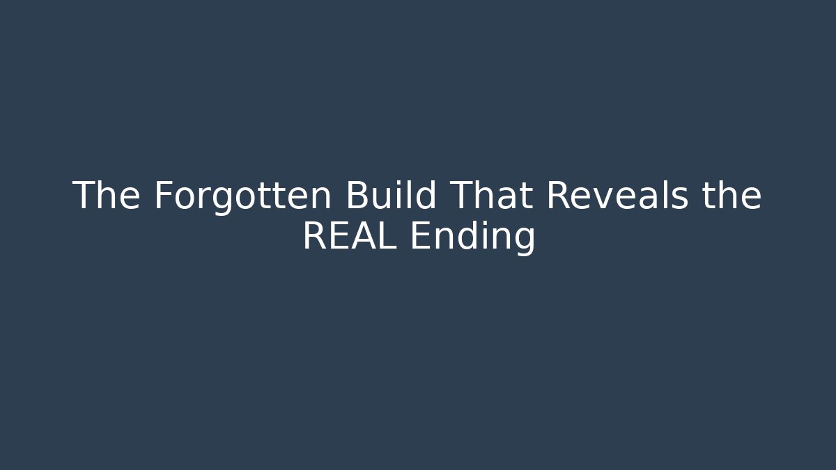 The Forgotten Build That Reveals the REAL Ending