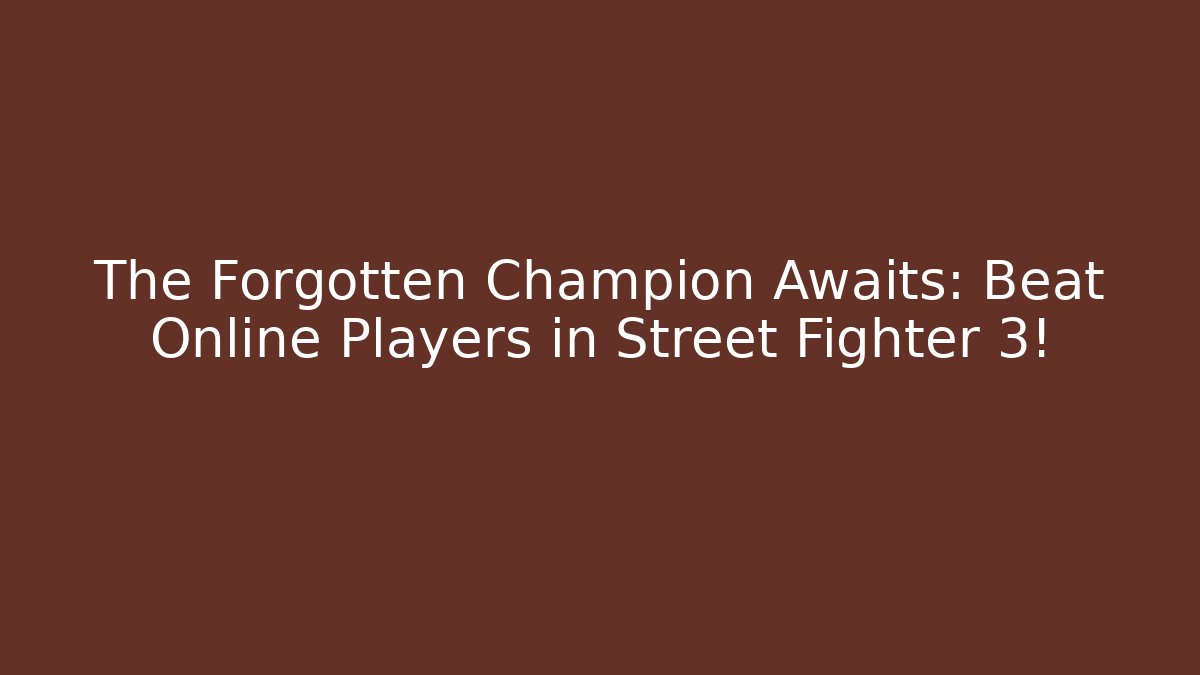 The Forgotten Champion Awaits: Beat Online Players in Street Fighter 3!