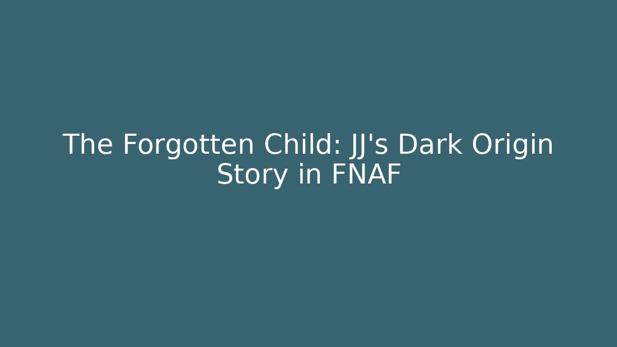The Forgotten Child: JJ's Dark Origin Story in FNAF